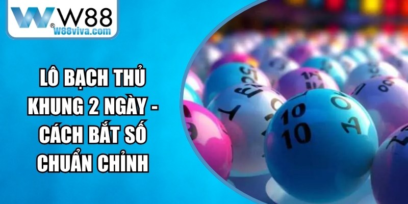 Lô Bạch Thủ Khung 2 Ngày